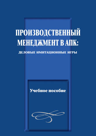 . Производственный менеджмент в АПК: деловые имитационные игры. Учебное пособие