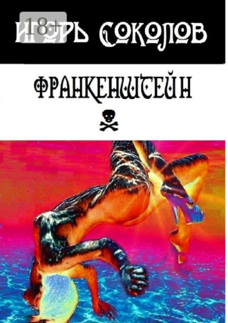 Игорь Павлович Соколов. Франкенштейн. рассказы-мысли-стихи