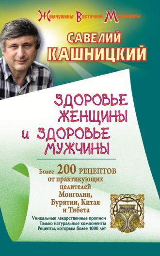 . Здоровье женщины и здоровье мужчины. Более 200 рецептов от практикующих целителей Монголии, Китая, Бурятии и Тибета