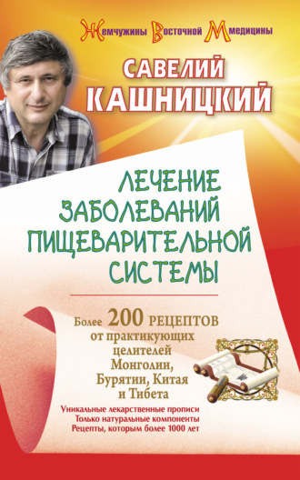 . Лечение заболеваний пищеварительной системы. Более 200 рецептов от практикующих целителей Монголии, Китая, Бурятии и Тибета