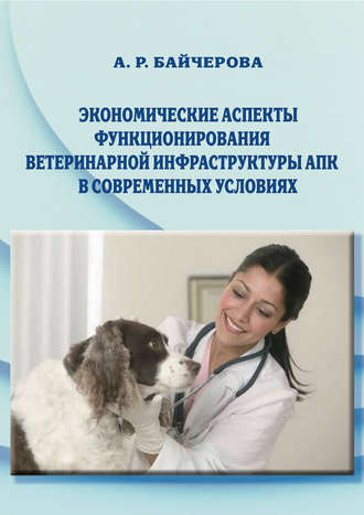 А. Р. Байчерова. Экономические аспекты функционирования ветеринарной инфраструктуры АПК в современных условиях