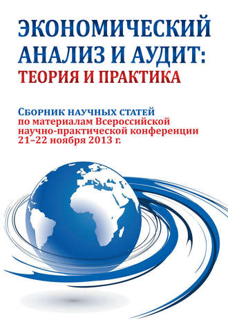 . Экономический анализ и аудит: теория и практика. Сборник научных статей по материалам Всероссийской научно-практической конференции 21-22 ноября 2013 г.