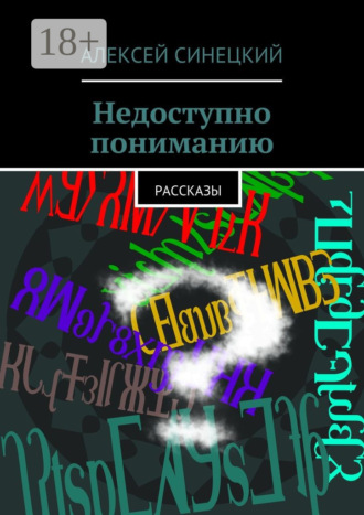 Алексей Синецкий. Недоступно пониманию. рассказы
