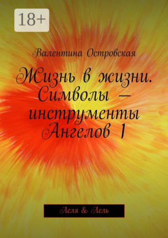 Валентина Островская. Жизнь в жизни. Символы – инструменты Ангелов 1. Леля & Лель