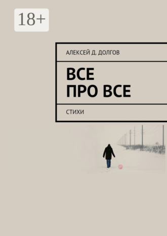 Алексей Д. Долгов. Все Про Все. стихи