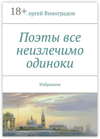 Сергей Виноградов. Поэты все неизлечимо одиноки. Избранное