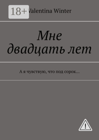 Valentina Winter. Мне двадцать лет. А я чувствую, что под сорок…