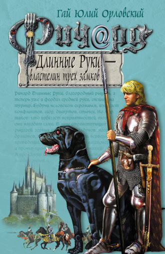 Гай Юлий Орловский. Ричард Длинные Руки – властелин трех замков