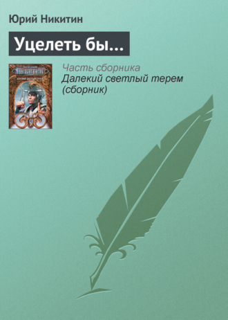 . Уцелеть бы…
