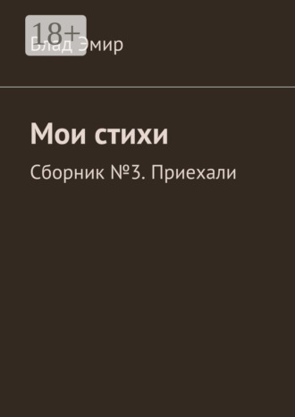 Влад Эмир. Мои стихи. Сборник №3. Приехали