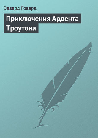 . Приключения Ардента Троутона