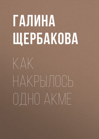 Галина Щербакова. Как накрылось одно акме
