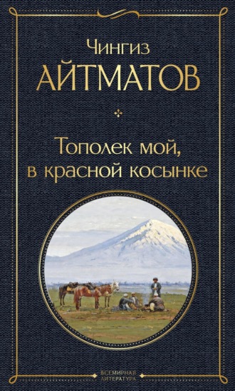 Чингиз Айтматов. Тополек мой в красной косынке
