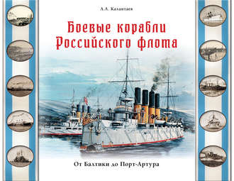 Александр Калантаев. Боевые корабли Российского флота. От Балтики до Порт-Артура