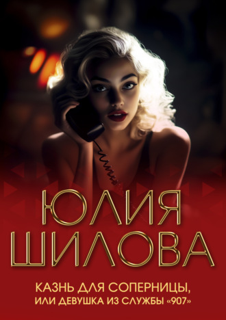Юлия Шилова. Казнь для соперницы, или Девушка из службы «907»