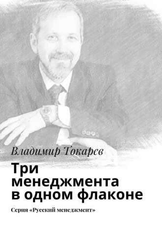 Владимир Токарев. Три менеджмента в одном флаконе. Серия «Русский менеджмент»
