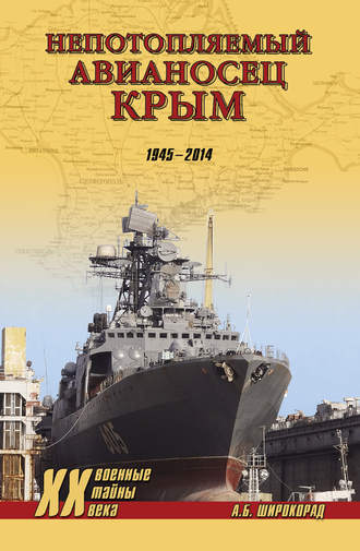 Александр Широкорад. «Непотопляемый авианосец» Крым. 1945–2014