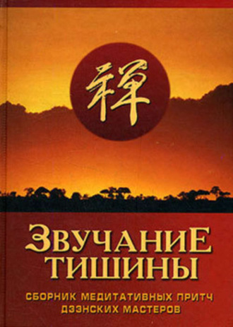. Звучание тишины. Сборник медитативных притч дзэнских мастеров