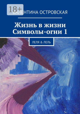 Валентина Островская. Жизнь в жизни. Символы-огни 1. Леля & Лель
