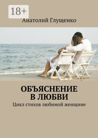 Анатолий Глущенко. Объяснение в любви. Цикл стихов любимой женщине