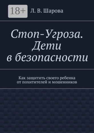 . Стоп-Угроза. Дети в безопасности. Как защитить своего ребенка от похитителей и мошенников