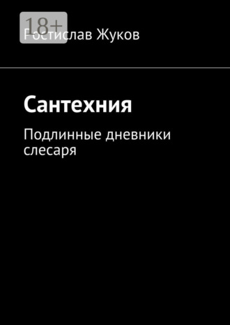 Ростислав Жуков. Сантехния. Подлинные дневники слесаря