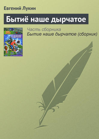 . Бытиё наше дырчатое