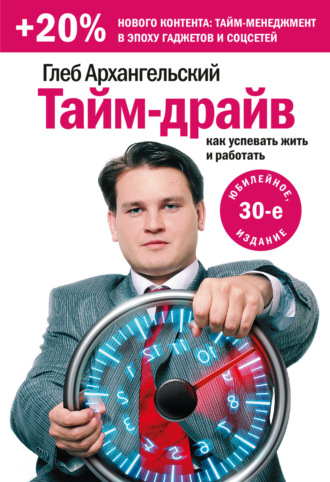 Глеб Архангельский. Тайм-драйв. Как успевать жить и работать
