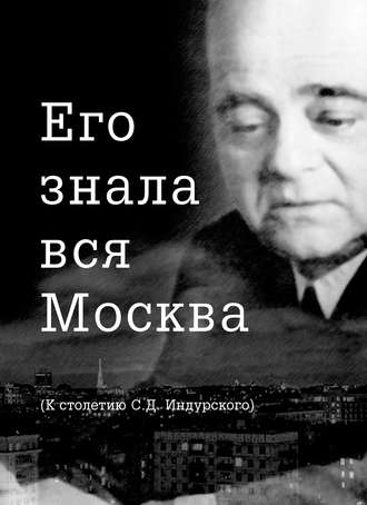 . Его знала вся Москва. К столетию С. Д. Индурского
