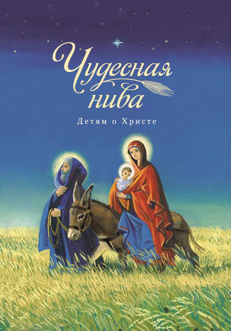 . Чудесная нива. Детям о Христе