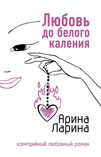 Арина Ларина. Любовь до белого каления