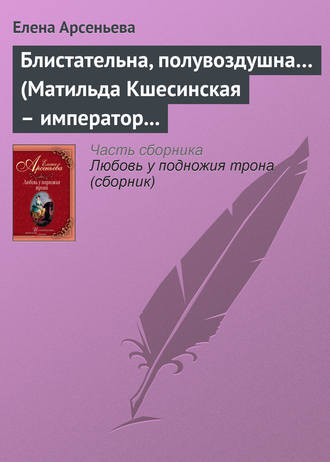 . Блистательна, полувоздушна… (Матильда Кшесинская – император Николай II)