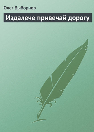 Олег Выборнов. Издалече привечай дорогу