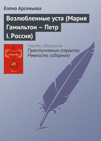 . Возлюбленные уста (Мария Гамильтон – Петр I. Россия)