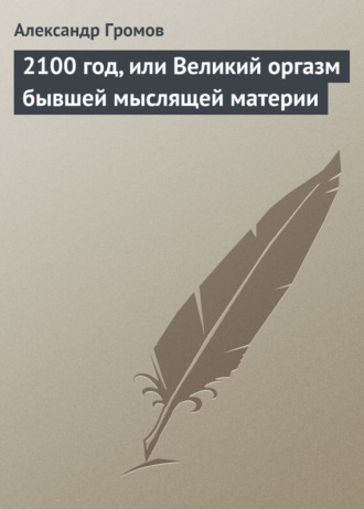 . 2100 год, или Великий оргазм бывшей мыслящей материи