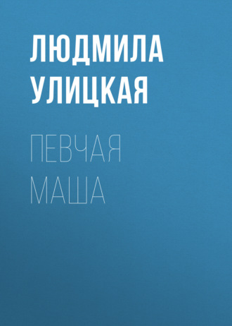 Людмила Улицкая. Певчая Маша