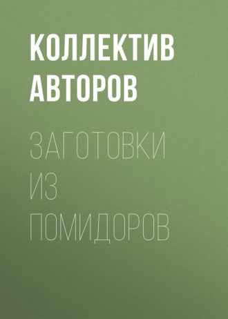 Коллектив авторов. Заготовки из помидоров