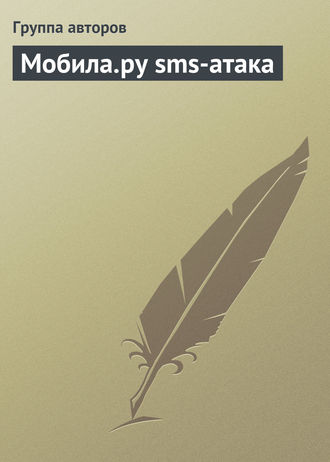 Коллектив авторов. Мобила.ру sms-атака