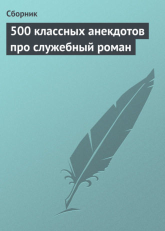Сборник. 500 классных анекдотов про служебный роман