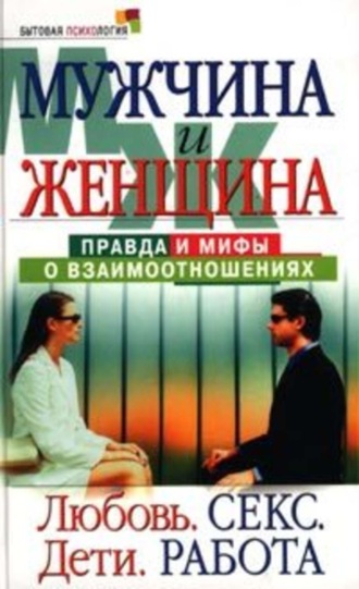 . Мужчина и женщина: правда и мифы о взаимоотношениях. Любовь. Секс. Дети. Работа