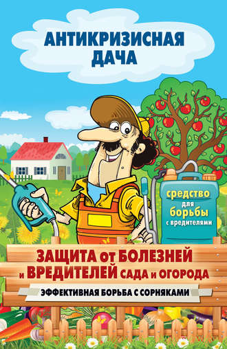 . Защита от болезней и вредителей сада и огорода. Эффективная борьба с сорняками