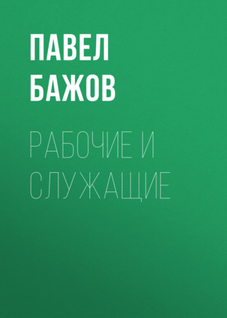 Павел Бажов. Рабочие и служащие