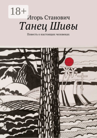 Игорь Станович. Танец Шивы. Повесть о настоящих человеках