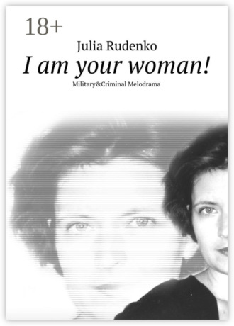 Julia Rudenko. I am your woman! Military&Criminal Melodrama