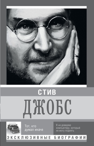 . Стив Джобс. Тот, кто думал иначе