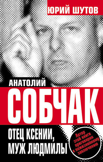 Юрий Шутов. Анатолий Собчак. Отец Ксении, муж Людмилы