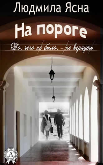 . На пороге (То, чего не было, – не вернуть)