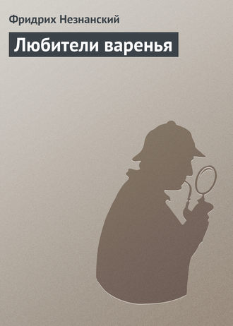Фридрих Незнанский. Любители варенья
