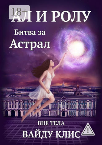 Вайду Клис. Ал и Ролу. Битва за Астрал. Вне тела