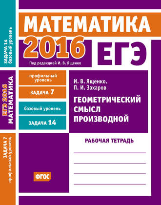 . ЕГЭ 2016. Математика. Геометрический смысл производной. Задача 7 (профильный уровень). Задача 14 (базовый уровень). Рабочая тетрадь